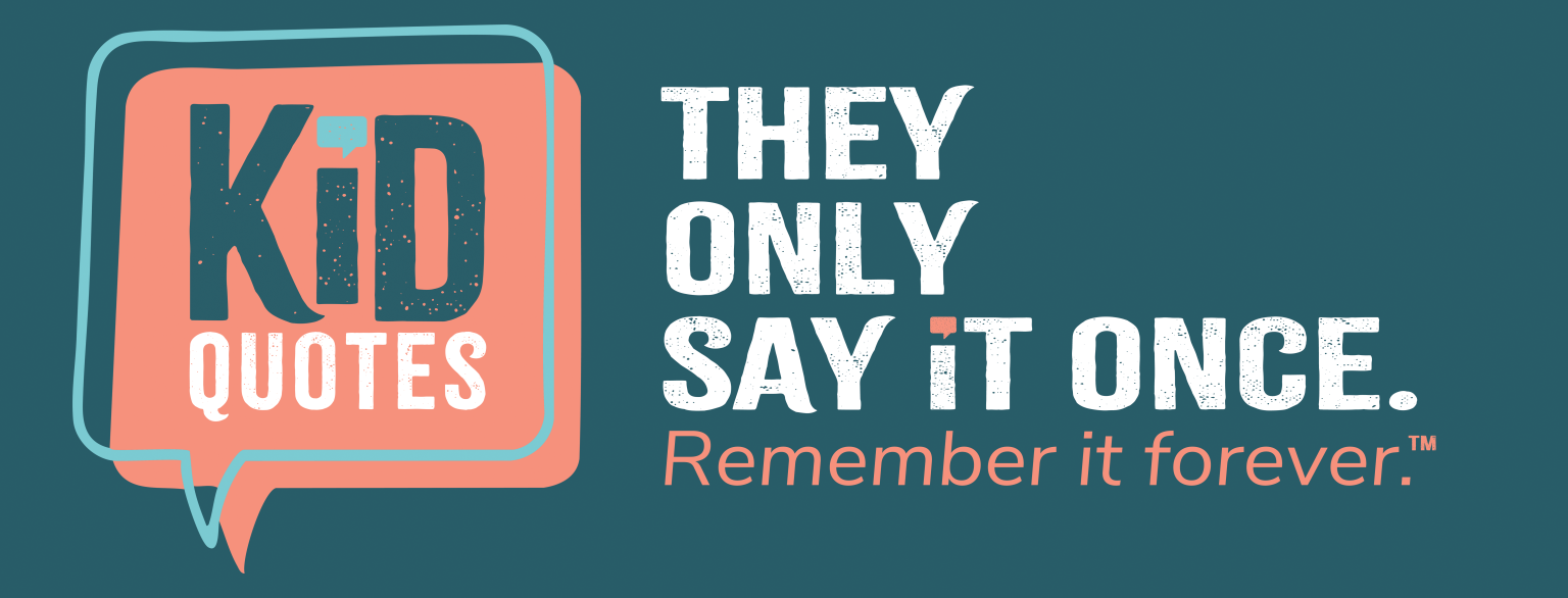 KidQuotes — They only say it once. Remember it forever.™